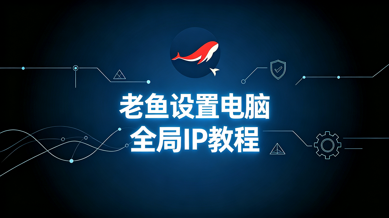 老鱼设置电脑全局IP教程 | 老鱼加速器全局代理模式
