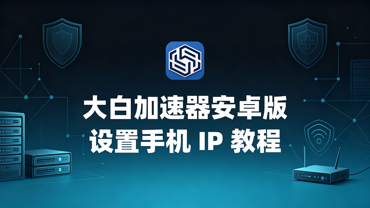 [视频] 大白加速器安卓版下载使用教程 | 大白配置安卓手机代理IP教程